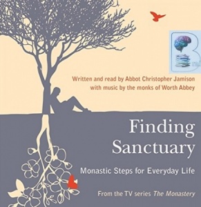 Finding Sanctuary - Monastic Steps for Everyday Life written by Christopher Jamison performed by Christopher Jamison on CD (Unabridged)